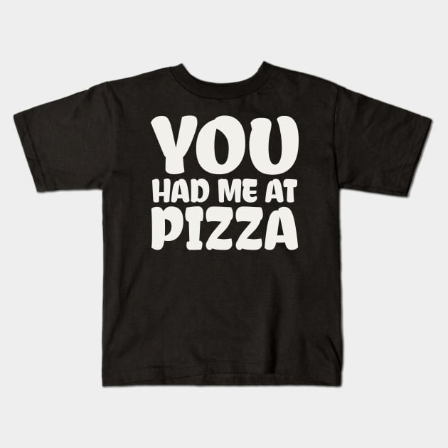 You Had me at Pizza Kids T-Shirt by colorsplash